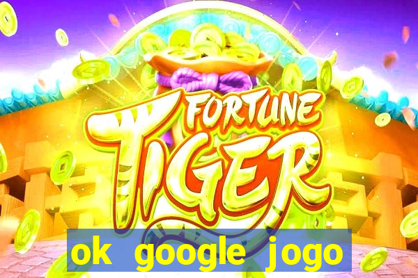 ok google jogo para ganhar dinheiro